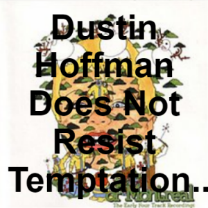 91 Dustin Hoffman Does Not Resist Temptation To Eat The Bathtub — of Montreal songs option 90