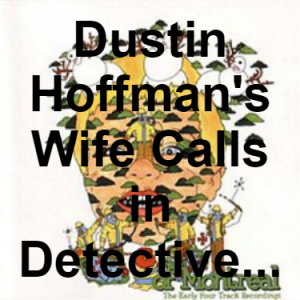 95 Dustin Hoffmans Wife Calls In Detective To Dust For Porcelain Particles On Dustin Hoffmans Tongue — of Montreal songs option 94
