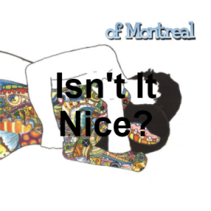 Zzzzz 1733811334128 Isnt It Nice — of Montreal songs option 127