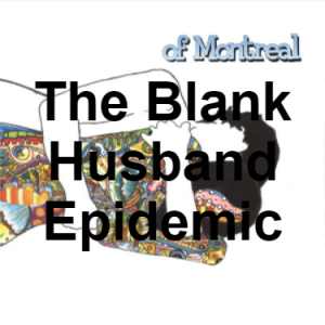 Zzzzz 1733811334130 The Blank Husband Epidemic — of Montreal songs option 129
