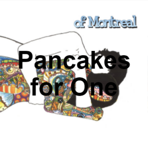 Zzzzz 1733811334131 Pancakes For One — of Montreal songs option 130