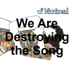 Zzzzz 1733811334132 We Are Destroying The Song — of Montreal songs option 131