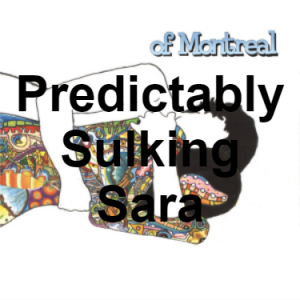 Zzzzz 1733811334134 Predictably Sulking Sara — of Montreal songs option 133