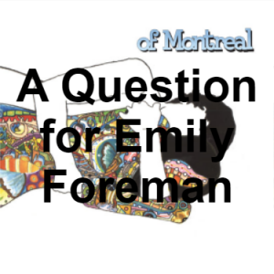 Zzzzz 1733811334136 A Question For Emily Foreman — of Montreal songs option 135