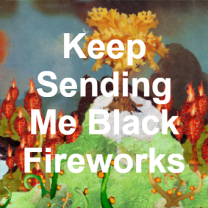 Zzzzz 1733811339192 Keep Sending Me Black Fireworks — of Montreal songs option 191