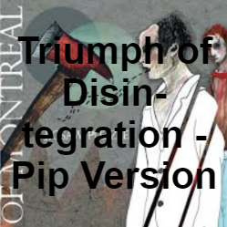Zzzzz 1733811434334 Triumph Of Disintegration Pip Version — of Montreal songs option 333
