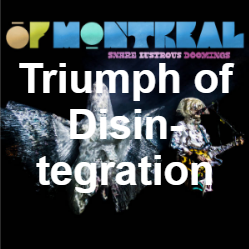 Zzzzz 1733811434349 Triumph Of Disintegration Live — of Montreal songs option 348
