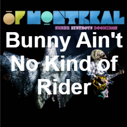 Zzzzz 1733811434355 Bunny Aint No Kind Of Rider Live — of Montreal songs option 355
