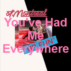 Zzzzz 1733811469390 Youve Had Me Everywhere — of Montreal songs option 391