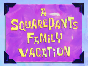 Asquarepantsfamilyvacationtitlecard — Spongebob Season 8 option 12