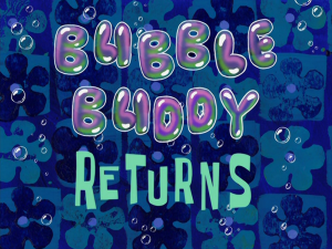 Bubblebuddyreturnstitlecard — Spongebob Season 8 option 27
