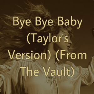 Taylor Swift - Bye Bye Baby (Taylor's Version) (From The Vault