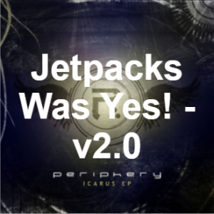 PERIPHERY - Jetpacks Was Yes v2.0 