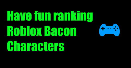 Bacon Rating Tier List Community Rank Tiermaker - roblox bacon game