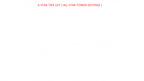 New 6 Star Tier List, All Star Tower Defense